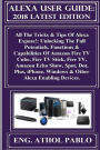 Alexa User Guide: 2018 Latest Edition: All The Tricks & Tips Of Alexa Expose!: Unlocking The Full Potentials, Functions & Capabilities Of Amazon Fire TV Cube, Fire TV Stick, Fire TV, Amazon Echo Show, Spot, Dot, Plus, iPhone, Windows & Other Alexa Enab