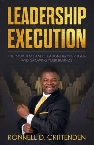 Title: Leadership Execution: The Proven System for Aligning Your Team and Growing Your Business, Author: Ronnell D Crittenden