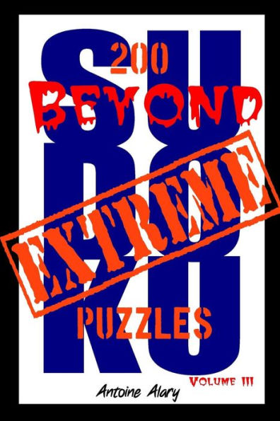 Beyond Extreme Sudoku Volume III: A collection of some of the toughest Sudoku puzzles known to man. (With their solutions.)