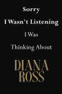 Sorry I Wasn't Listening I Was Thinking About Diana Ross: Diana Ross Journal Diary Notebook