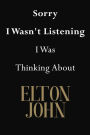 Sorry I Wasn't Listening I Was Thinking About Elton John: Elton John Journal Diary Notebook