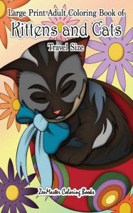 Title: Large Print Adult Coloring Book of Kittens and Cats Travel Size: 5x8 Cats Coloring Book for Adults For Stress Relief and Relaxation, Author: Zenmaster Coloring Book
