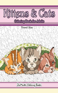 Title: Travel Size Kittens and Cats Coloring Book for Adults: 5x8 Adult Coloring Book of Cuddly Kittens and Cats for Relaxation and Stress Relief, Author: Zenmaster Coloring Books