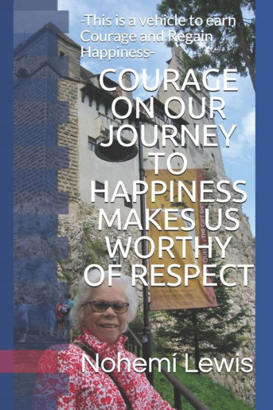 COURAGE ON OUR JOURNEY TO HAPPINESS MAKES US WORTHY Of RESPECT: -This is a vehicle to earn Courage and Regain Happiness-