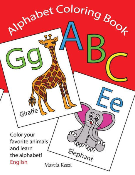 Alphabet Coloring Book: An ABC Coloring Book - Color Your Favorite Animals and Learn the English Alphabet Letters from A to Z