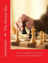 Title: The Answer Key for A Comprehensive Chess Assessment and Learning Tool: For Chess Coaches and Players to Improve Their Chess, Author: Michael Harvey Koplitz