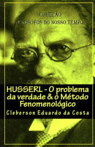 Title: Husserl - O problema da verdade & o Metodo Fenomenologico, Author: Cleberson Eduardo Da Costa