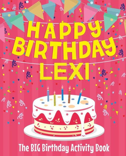 Happy Birthday Lexi - The Big Birthday Activity Book: Personalized
