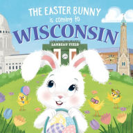 Title: The Easter Bunny Is Coming to Wisconsin, Author: Eric James