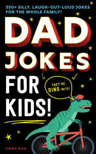 Title: Dad Jokes for Kids: 350+ Silly, Laugh-Out-Loud Jokes for the Whole Family!, Author: Jimmy Niro