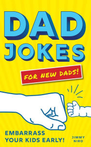 Title: Dad Jokes for New Dads: Embarrass Your Kids Early!, Author: Jimmy Niro