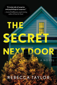 Title: The Secret Next Door: A Novel, Author: Rebecca  Taylor