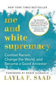Title: Me and White Supremacy: Combat Racism, Change the World, and Become a Good Ancestor, Author: Layla Saad