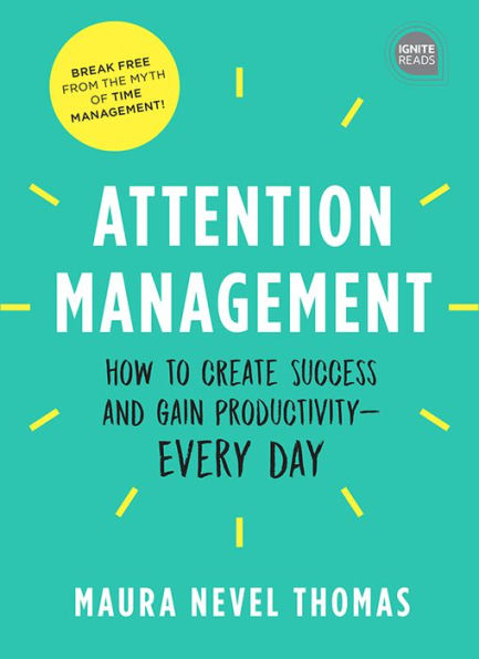 Attention Management: How to Create Success and Gain Productivity - Every Day