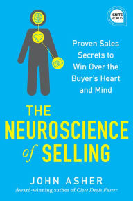 Title: The Neuroscience of Selling: Proven Sales Secrets to Win Over the Buyer's Heart and Mind, Author: John Asher