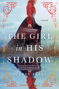 Title: The Girl in His Shadow: A Novel, Author: Audrey Blake