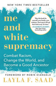 Title: Me and White Supremacy: Combat Racism, Change the World, and Become a Good Ancestor, Author: Layla Saad
