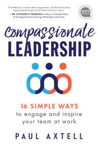 Title: Compassionate Leadership: 16 Simple Ways to Engage and Inspire Your Team at Work, Author: Paul Axtell