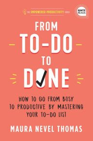 Title: From To-Do to Done: How to Go from Busy to Productive by Mastering Your To-Do List, Author: Maura Thomas