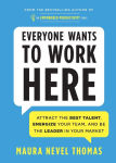 Alternative view 1 of Everyone Wants to Work Here: Attract the Best Talent, Energize Your Team, and Be the Leader in Your Market