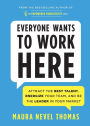 Everyone Wants to Work Here: Attract the Best Talent, Energize Your Team, and Be the Leader in Your Market