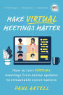 Make Virtual Meetings Matter: How to Turn Virtual Meetings from Status Updates to Remarkable Conversations