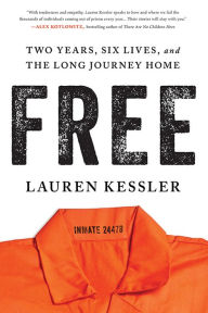 Title: Free: Two Years, Six Lives, and the Long Journey Home, Author: Lauren Kessler