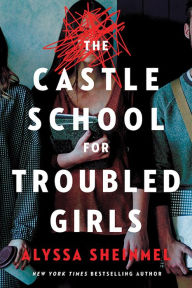 Title: The Castle School (for Troubled Girls), Author: Alyssa Sheinmel