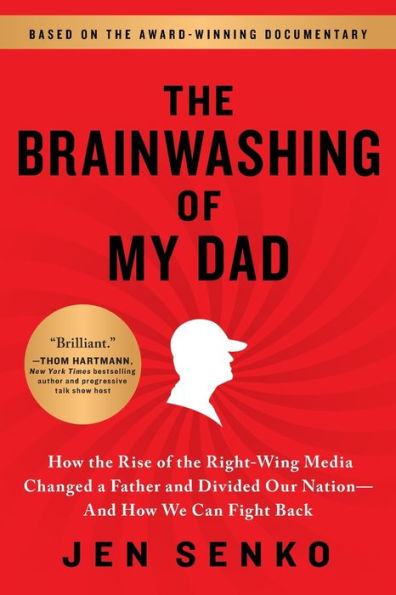The Brainwashing of My Dad: How the Rise of the Right-Wing Media Changed a Father and Divided Our Nation-And How We Can Fight Back