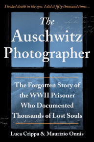 Title: The Auschwitz Photographer: The Forgotten Story of the WWII Prisoner Who Documented Thousands of Lost Souls, Author: Luca Crippa