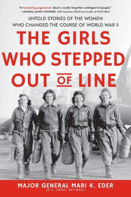 Title: The Girls Who Stepped Out of Line: Untold Stories of the Women Who Changed the Course of World War II, Author: Mari Eder