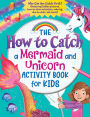 The How to Catch a Mermaid and Unicorn Activity Book for Kids: Who Can You Catch First? (Featuring hidden pictures, how-to-draw activities, coloring, dot-to-dots and more!)