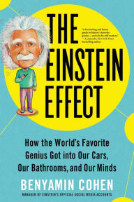 Title: The Einstein Effect: How the World's Favorite Genius Got into Our Cars, Our Bathrooms, and Our Minds, Author: Benyamin Cohen