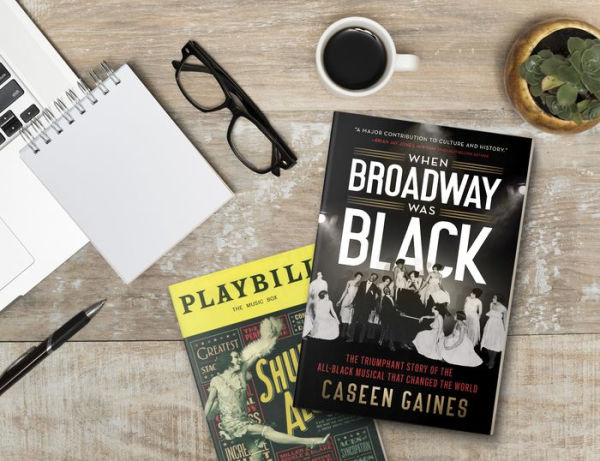 When Broadway Was Black: The Triumphant Story of the All-Black Musical that Changed the World