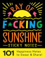 Ray of F*cking Sunshine Sticky Notes: 101 Happiness Notes to Swear and Share