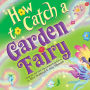 How to Catch a Garden Fairy: A Mythical Adventure Through Nature