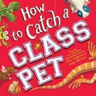 Title: How to Catch a Class Pet (How to Catch... Series), Author: Alice Walstead
