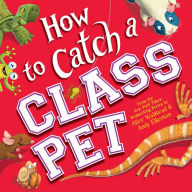 Title: How to Catch a Class Pet (How to Catch... Series), Author: Alice Walstead
