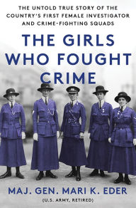 Title: The Girls Who Fought Crime: The Untold True Story of the Country's First Female Investigator and Her Crime Fighting Squad, Author: Mari Eder