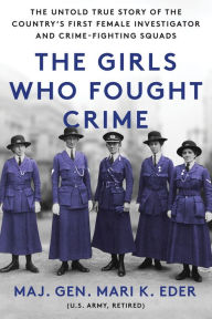 Title: The Girls Who Fought Crime: The Untold True Story of the Country's First Female Investigator and Her Crime Fighting Squad, Author: Mari Eder