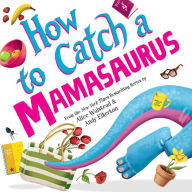 Title: How to Catch a Mamasaurus, Author: Alice Walstead