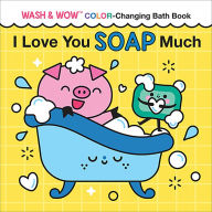 Title: I Love You Soap Much: Wash & Wow Color-Changing Bath Book, Author: Rose Rossner