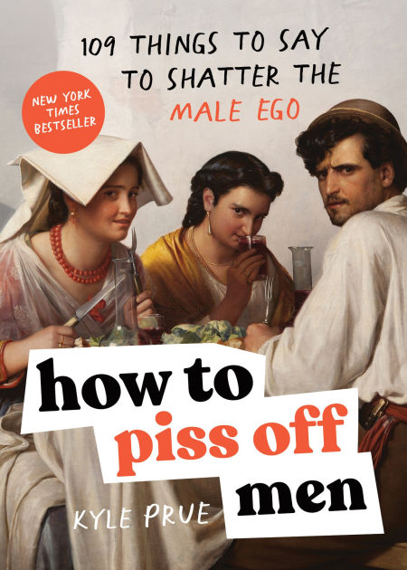 How To Piss Off Men Things To Say To Shatter The Male Ego By Kyle