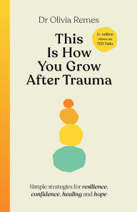 Title: This is How You Grow After Trauma: Strategies for Resilience, Confidence, Healing & Hope, Author: Olivia Remes