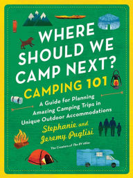 Title: Where Should We Camp Next?: Camping 101: A Guide for Planning Amazing Camping Trips in Unique Outdoor Accommodations, Author: Stephanie Puglisi