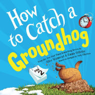 Title: How to Catch a Groundhog, Author: Alice Walstead