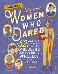 Title: Women Who Dared Volume 2: 52 More Stories of Fearless Daredevils, Adventurers, and Rebels, Author: Linda Skeers
