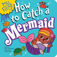 Title: My First How to Catch a Mermaid, Author: Alice Walstead