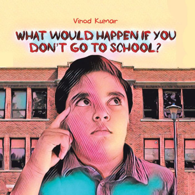 what-would-happen-if-you-don-t-go-to-school-by-vinod-kumar-paperback