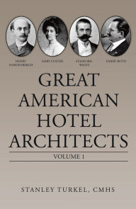 Title: Great American Hotel Architects: Volume 1, Author: Stanley Turkel CMHS